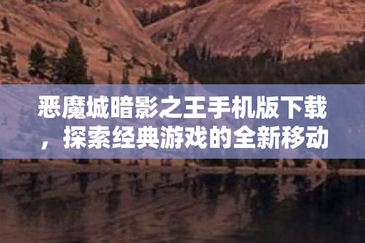 探索经典游戏的全新移动体验图片