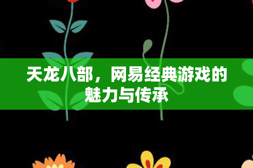 网易经典游戏的魅力与传承图片