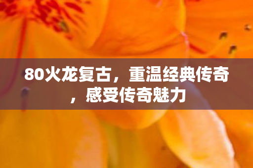 80火龙复古图片
