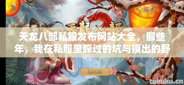 天龙八部私服发布网站大全,那些年,我在私服里踩过的坑与摸出的野路子天龙八部私服 天龙八部私服发布网站大全,那些年,我在私服里踩过的坑与摸出的野路子天龙八部私服