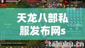 天龙八部私服发布网sf,探寻别样江湖,解锁多元玩法的魅力世界天龙私服 天龙八部私服发布网sf,探寻别样江湖,解锁多元玩法的魅力世界天龙私服