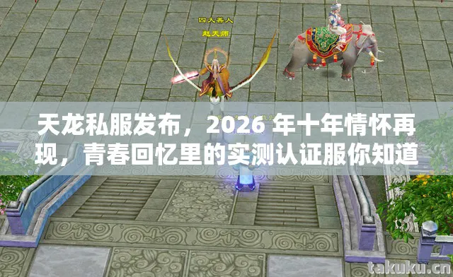 天龙私服发布,2026 年十年情怀再现,青春回忆里的实测认证服你知道吗?天龙私服 天龙私服发布,2026 年十年情怀再现,青春回忆里的实测认证服你知道吗?天龙私服