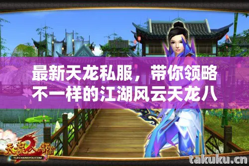 最新天龙私服,带你领略不一样的江湖风云天龙八部私服 最新天龙私服,带你领略不一样的江湖风云天龙八部私服