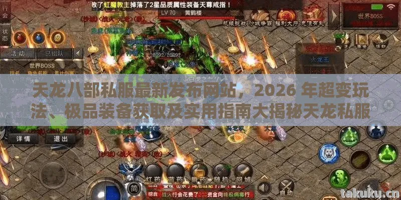 天龙八部私服最新发布网站，2026 年超变玩法、极品装备获取及实用指南大揭秘天龙私服