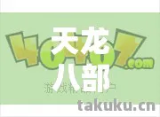 天龙八部游戏赚了多少钱?新手必看的赚钱秘籍与隐藏玩法大揭秘!天龙私服 天龙八部游戏赚了多少钱?新手必看的赚钱秘籍与隐藏玩法大揭秘!天龙私服
