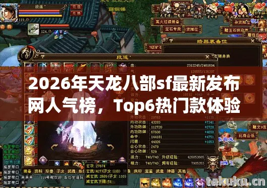 2026年天龙八部sf最新发布网人气榜，Top6热门款体验，躲开95%入门陷阱天龙八部私服