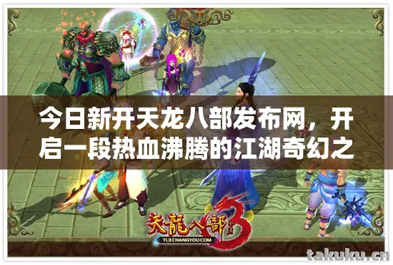 今日新开天龙八部发布网，开启一段热血沸腾的江湖奇幻之旅天龙八部私服
