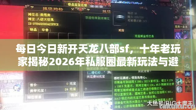 每日今日新开天龙八部sf,十年老玩家揭秘2026年私服圈最新玩法与避坑指南天龙八部私服 每日今日新开天龙八部sf,十年老玩家揭秘2026年私服圈最新玩法与避坑指南天龙八部私服