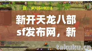 新开天龙八部sf发布网,新手友好,隐藏玩法大揭秘天龙私服 新开天龙八部sf发布网,新手友好,隐藏玩法大揭秘天龙私服