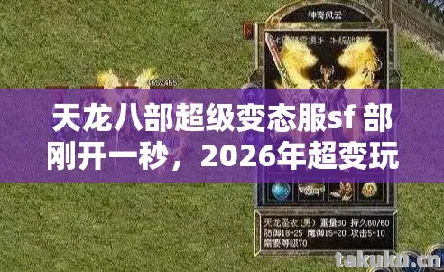 天龙八部超级变态服sf 部刚开一秒,2026年超变玩法大揭秘天龙私服 天龙八部超级变态服sf 部刚开一秒,2026年超变玩法大揭秘天龙私服