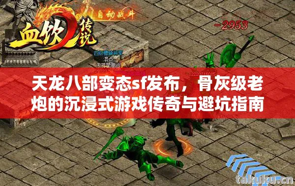 天龙八部变态sf发布，骨灰级老炮的沉浸式游戏传奇与避坑指南天龙私服