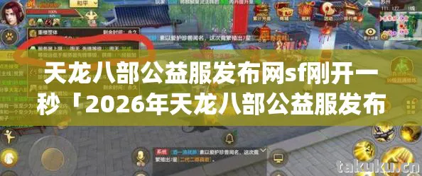 天龙八部公益服发布网sf刚开一秒「2026年天龙八部公益服发布网sf刚开一秒热度榜,Top5高人气服实测,避开90%新手陷阱」天龙私服 天龙八部公益服发布网sf刚开一秒「2026年天龙八部公益服发布网sf刚开一秒热度榜,Top5高人气服实测,避开90%新手陷阱」天龙私服