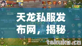 天龙私服发布网，揭秘那些年我在天龙世界踩过的坑与摸出的野路子天龙八部私服