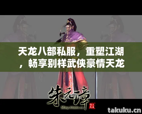 天龙八部私服，重塑江湖，畅享别样武侠豪情天龙私服