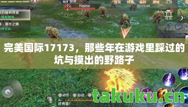 完美国际17173,那些年在游戏里踩过的坑与摸出的野路子 完美国际17173,那些年在游戏里踩过的坑与摸出的野路子