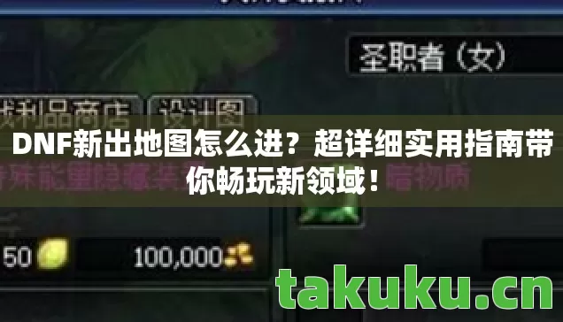 DNF新出地图怎么进?超详细实用指南带你畅玩新领域! DNF新出地图怎么进?超详细实用指南带你畅玩新领域!