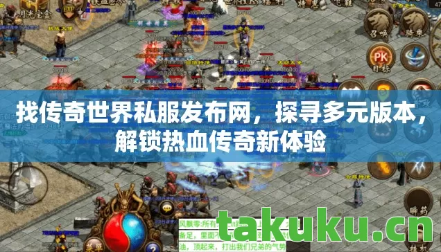 找传奇世界私服发布网,探寻多元版本,解锁热血传奇新体验 找传奇世界私服发布网,探寻多元版本,解锁热血传奇新体验