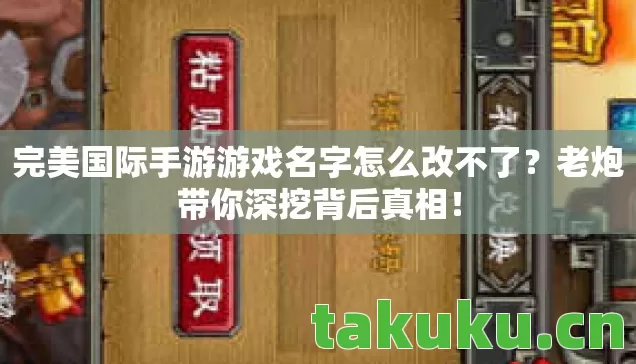 完美国际手游游戏名字怎么改不了?老炮带你深挖背后真相! 完美国际手游游戏名字怎么改不了?老炮带你深挖背后真相!