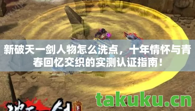 新破天一剑人物怎么洗点,十年情怀与青春回忆交织的实测认证指南! 新破天一剑人物怎么洗点,十年情怀与青春回忆交织的实测认证指南!