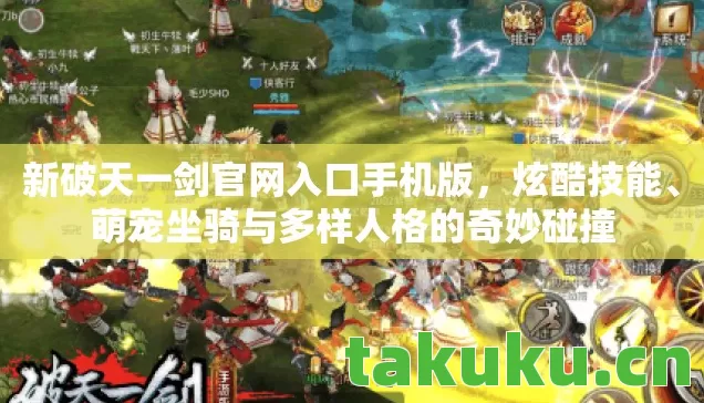 新破天一剑官网入口手机版，炫酷技能、萌宠坐骑与多样人格的奇妙碰撞
