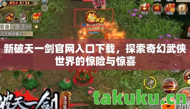 新破天一剑官网入口下载,探索奇幻武侠世界的惊险与惊喜 新破天一剑官网入口下载,探索奇幻武侠世界的惊险与惊喜