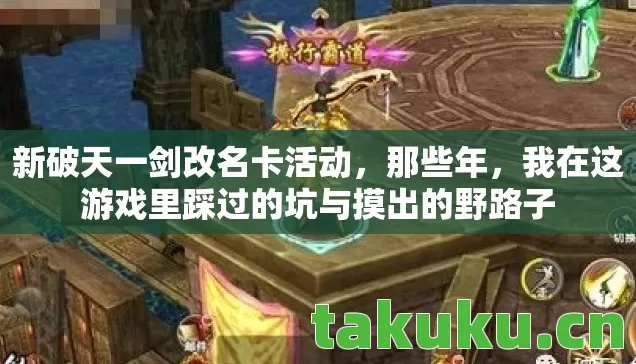 新破天一剑改名卡活动,那些年,我在这游戏里踩过的坑与摸出的野路子 新破天一剑改名卡活动,那些年,我在这游戏里踩过的坑与摸出的野路子