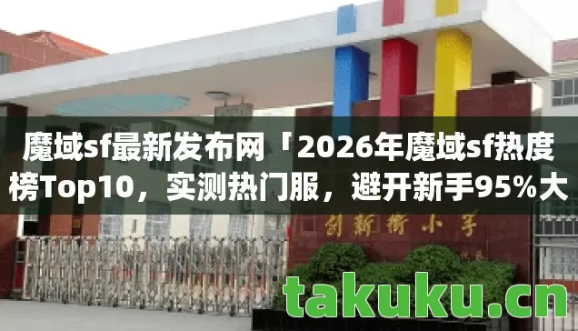 魔域sf最新发布网「2026年魔域sf热度榜Top10,实测热门服,避开新手95%大坑!」 魔域sf最新发布网「2026年魔域sf热度榜Top10,实测热门服,避开新手95%大坑!」
