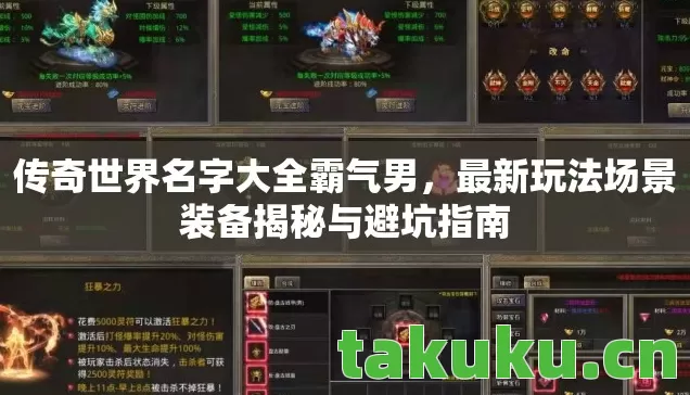 传奇世界名字大全霸气男,最新玩法场景装备揭秘与避坑指南 传奇世界名字大全霸气男,最新玩法场景装备揭秘与避坑指南