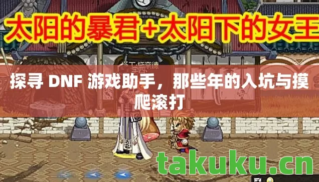 探寻 DNF 游戏助手,那些年的入坑与摸爬滚打 探寻 DNF 游戏助手,那些年的入坑与摸爬滚打