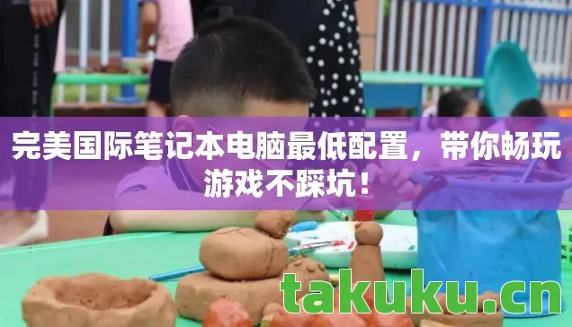 完美国际笔记本电脑最低配置图片