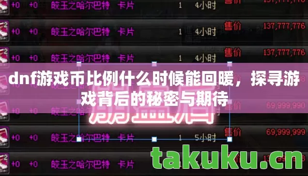 dnf游戏币比例什么时候能回暖,探寻游戏背后的秘密与期待 dnf游戏币比例什么时候能回暖,探寻游戏背后的秘密与期待