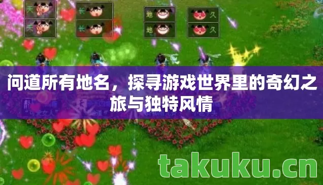 问道所有地名,探寻游戏世界里的奇幻之旅与独特风情 问道所有地名,探寻游戏世界里的奇幻之旅与独特风情