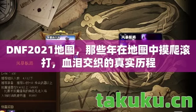 DNF2021地图,那些年在地图中摸爬滚打,血泪交织的真实历程 DNF2021地图,那些年在地图中摸爬滚打,血泪交织的真实历程