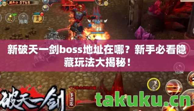 新破天一剑boss地址在哪?新手必看隐藏玩法大揭秘! 新破天一剑boss地址在哪?新手必看隐藏玩法大揭秘!