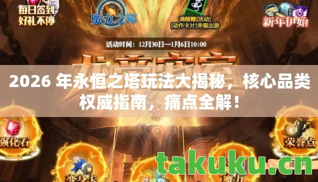 2026 年永恒之塔玩法大揭秘,核心品类权威指南,痛点全解! 2026 年永恒之塔玩法大揭秘,核心品类权威指南,痛点全解!