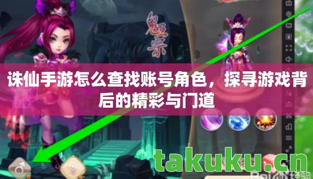 诛仙手游怎么查找账号角色,探寻游戏背后的精彩与门道 诛仙手游怎么查找账号角色,探寻游戏背后的精彩与门道