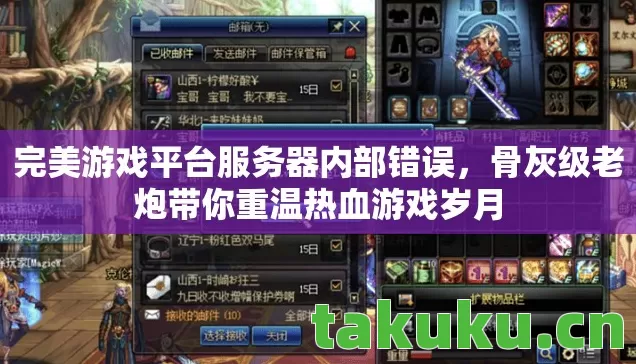 完美游戏平台服务器内部错误，骨灰级老炮带你重温热血游戏岁月