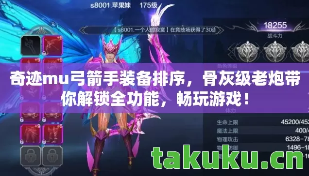 奇迹mu弓箭手装备排序,骨灰级老炮带你解锁全功能,畅玩游戏! 奇迹mu弓箭手装备排序,骨灰级老炮带你解锁全功能,畅玩游戏!