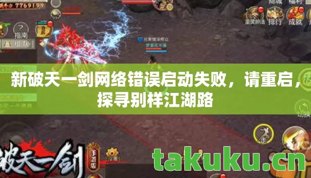 新破天一剑网络错误启动失败,请重启,探寻别样江湖路 新破天一剑网络错误启动失败,请重启,探寻别样江湖路