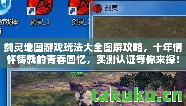 剑灵地图游戏玩法大全图解攻略,十年情怀铸就的青春回忆,实测认证等你来探! 剑灵地图游戏玩法大全图解攻略,十年情怀铸就的青春回忆,实测认证等你来探!