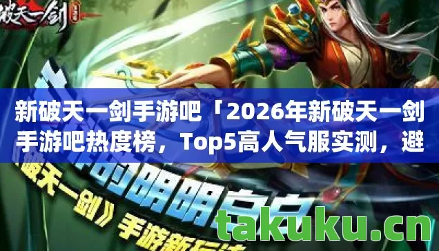 新破天一剑手游吧「2026年新破天一剑手游吧热度榜，Top5高人气服实测，避开90%新手陷阱」