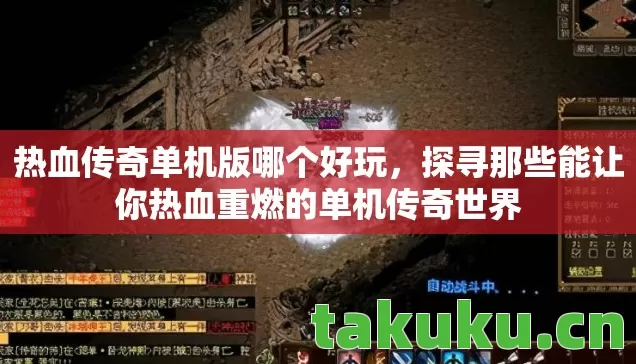热血传奇单机版哪个好玩,探寻那些能让你热血重燃的单机传奇世界 热血传奇单机版哪个好玩,探寻那些能让你热血重燃的单机传奇世界