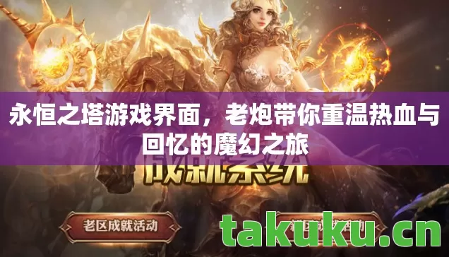 永恒之塔游戏界面,老炮带你重温热血与回忆的魔幻之旅 永恒之塔游戏界面,老炮带你重温热血与回忆的魔幻之旅
