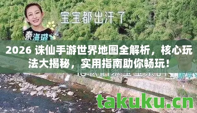 2026 诛仙手游世界地图全解析,核心玩法大揭秘,实用指南助你畅玩! 2026 诛仙手游世界地图全解析,核心玩法大揭秘,实用指南助你畅玩!