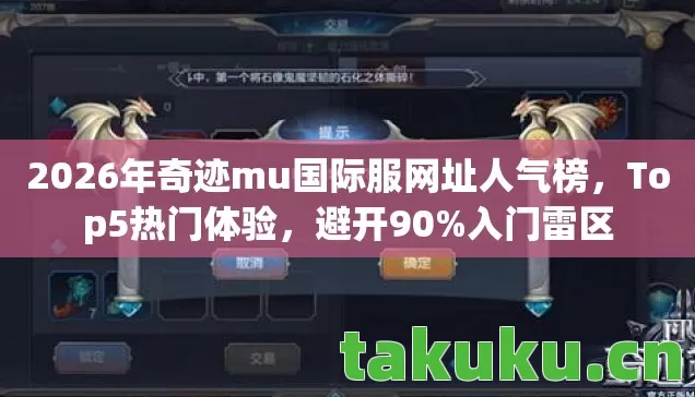 2026年奇迹mu国际服网址人气榜,Top5热门体验,避开90%入门雷区 2026年奇迹mu国际服网址人气榜,Top5热门体验,避开90%入门雷区