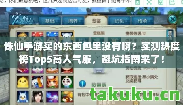 诛仙手游买的东西包里没有啊?实测热度榜Top5高人气服,避坑指南来了! 诛仙手游买的东西包里没有啊?实测热度榜Top5高人气服,避坑指南来了!