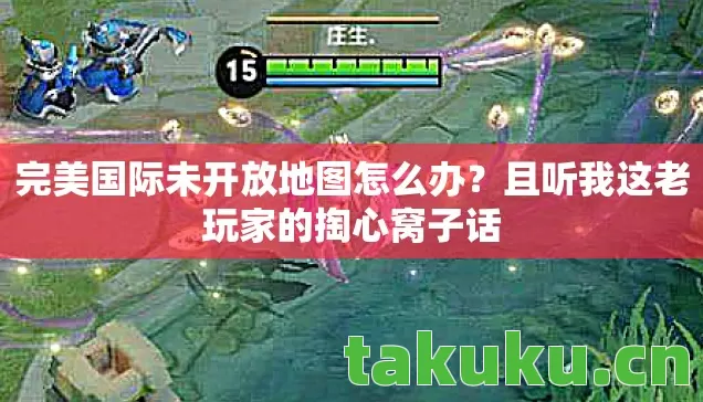 完美国际未开放地图怎么办？且听我这老玩家的掏心窝子话