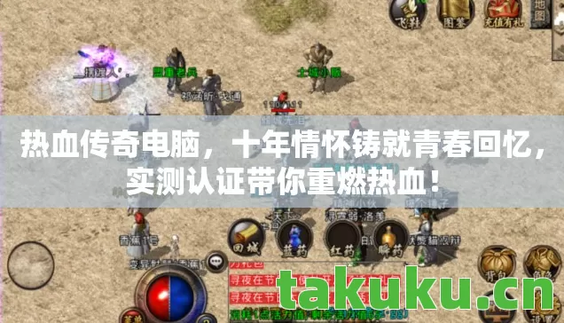 热血传奇电脑,十年情怀铸就青春回忆,实测认证带你重燃热血! 热血传奇电脑,十年情怀铸就青春回忆,实测认证带你重燃热血!