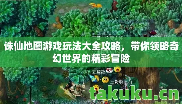 诛仙地图游戏玩法大全攻略，带你领略奇幻世界的精彩冒险