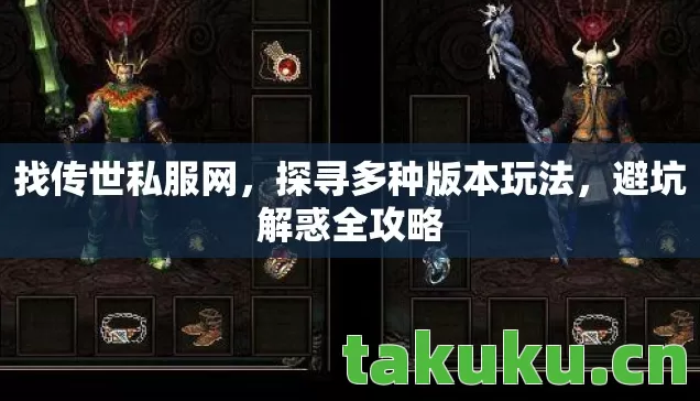 找传世私服网,探寻多种版本玩法,避坑解惑全攻略 找传世私服网,探寻多种版本玩法,避坑解惑全攻略